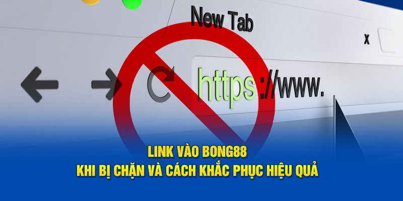 cách vào link bong88 khi bị chặn và cách khắc phục hiệu quả