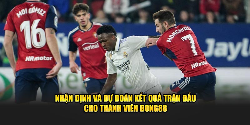 Nhận định kết quả Soi kèo Real Madrid vs Osasuna cho thành viên Bong88