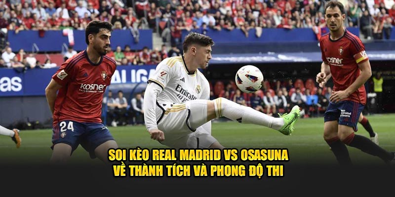 Dưới đây là chi tiết về  Phong độ thi đấu của Real Madrid vs Osasuna.