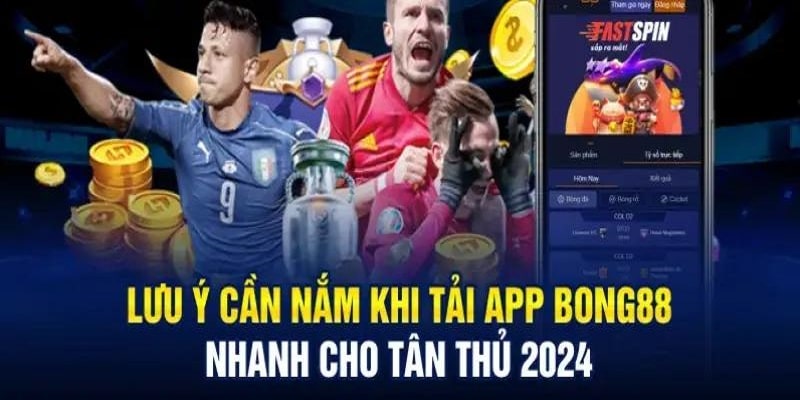 Điều cần chú ý khi tải app Bong88