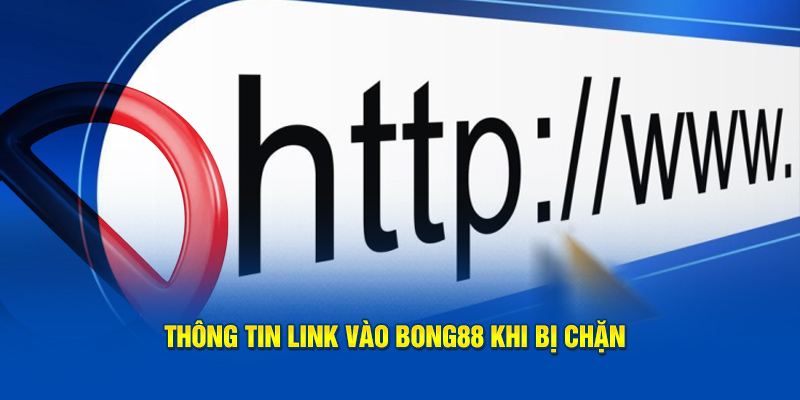 Thông tin cụ thể link vào bong88 khi bị chặn 