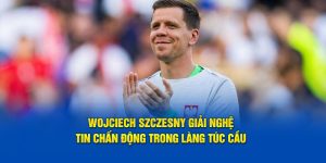 Wojciech Szczesny giải nghệ tin tức bong88